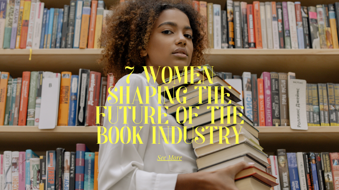 7 Women Shaping the Future of the Book Industry